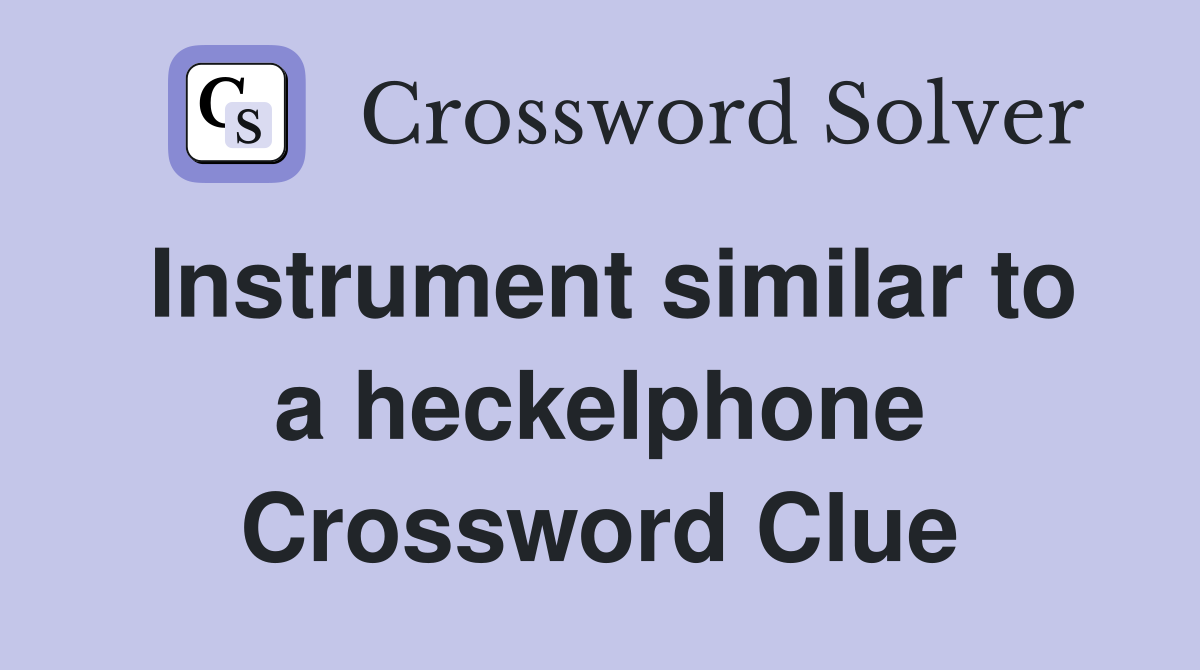 Instrument similar to a heckelphone Crossword Clue Answers